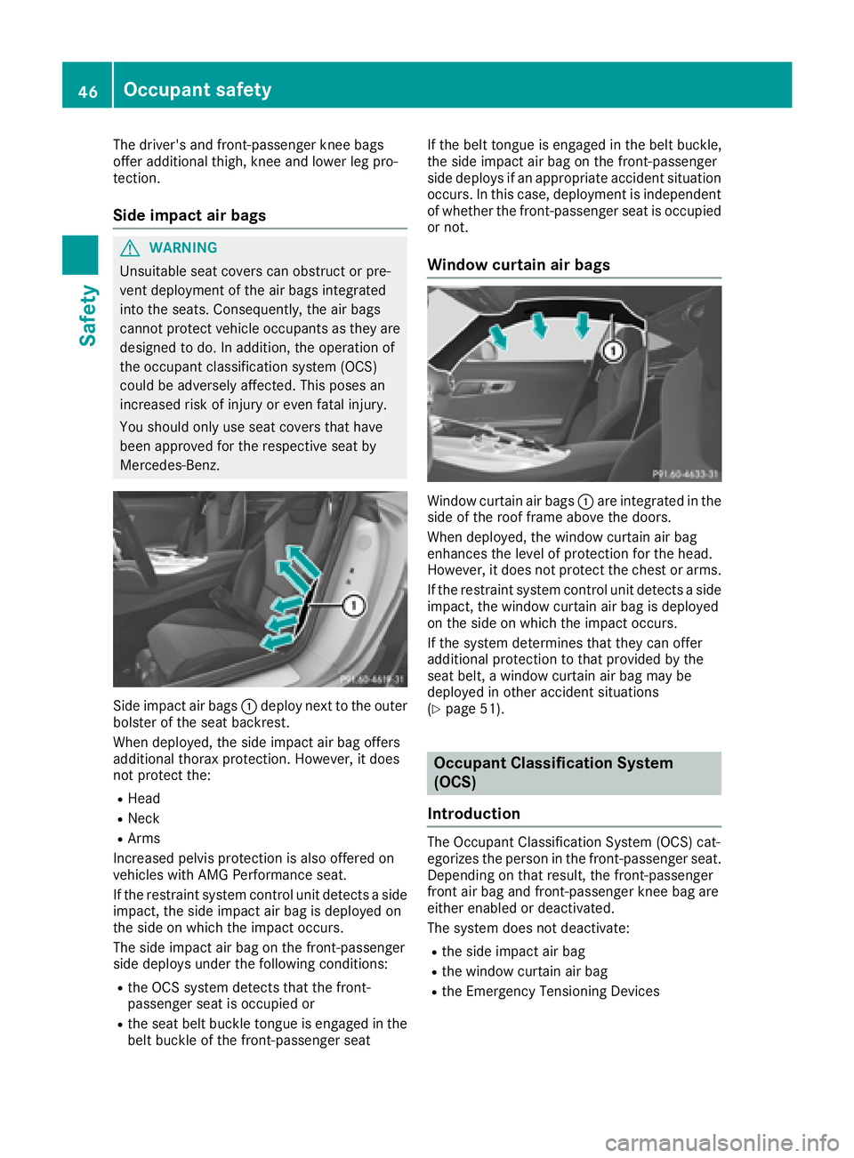 MERCEDES-BENZ AMG GT COUPE 2018 Service Manual The driver's and front-passenger knee bags
offer additional thigh, knee and lower leg pro-
tection.
Side impact air bags
GWARNING
Unsuitable seat covers can obstruct or pre-
vent deployment of the MERCEDES-BENZ AMG GT COUPE 2018 Service Manual The driver's and front-passenger knee bags
offer additional thigh, knee and lower leg pro-
tection.
Side impact air bags
GWARNING
Unsuitable seat covers can obstruct or pre-
vent deployment of the