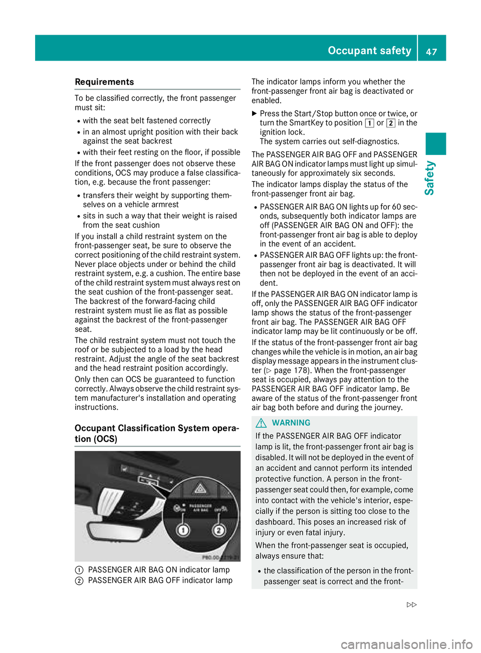 MERCEDES-BENZ AMG GT COUPE 2018 Service Manual Requirements
To be classified correctly, the front passenger
must sit:
Rwith the seat belt fastened correctly
Rin an almost upright position with their back
against the seat backrest
Rwith their feet MERCEDES-BENZ AMG GT COUPE 2018 Service Manual Requirements
To be classified correctly, the front passenger
must sit:
Rwith the seat belt fastened correctly
Rin an almost upright position with their back
against the seat backrest
Rwith their feet