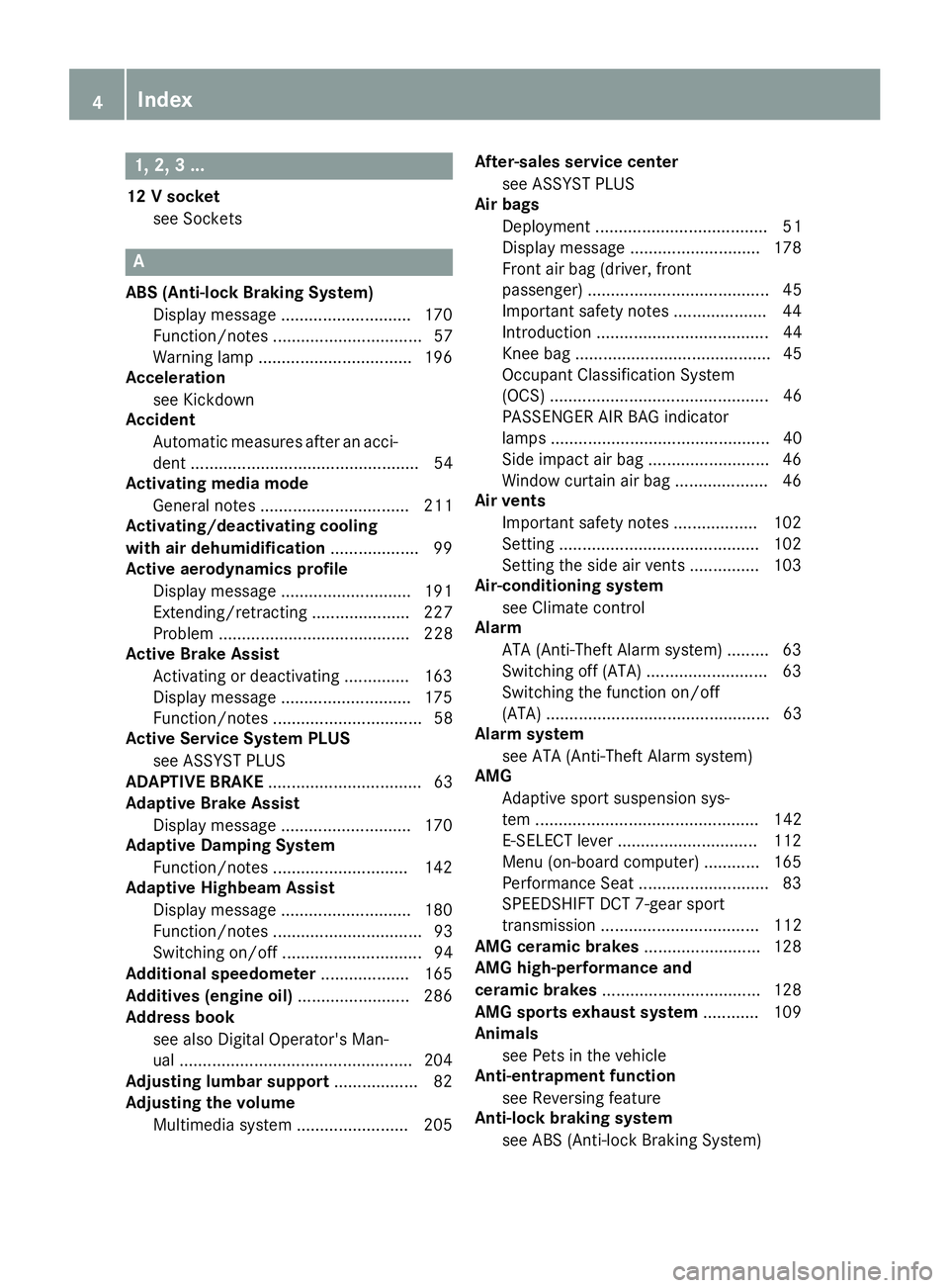MERCEDES-BENZ AMG GT COUPE 2018 Owners Manual 1, 2, 3 ...
12 V socketsee Sockets
A
ABS (Anti-lock Braking System)Display message ............................ 170
Function/notes ................................ 57
Warning lamp .................... MERCEDES-BENZ AMG GT COUPE 2018 Owners Manual 1, 2, 3 ...
12 V socketsee Sockets
A
ABS (Anti-lock Braking System)Display message ............................ 170
Function/notes ................................ 57
Warning lamp ....................