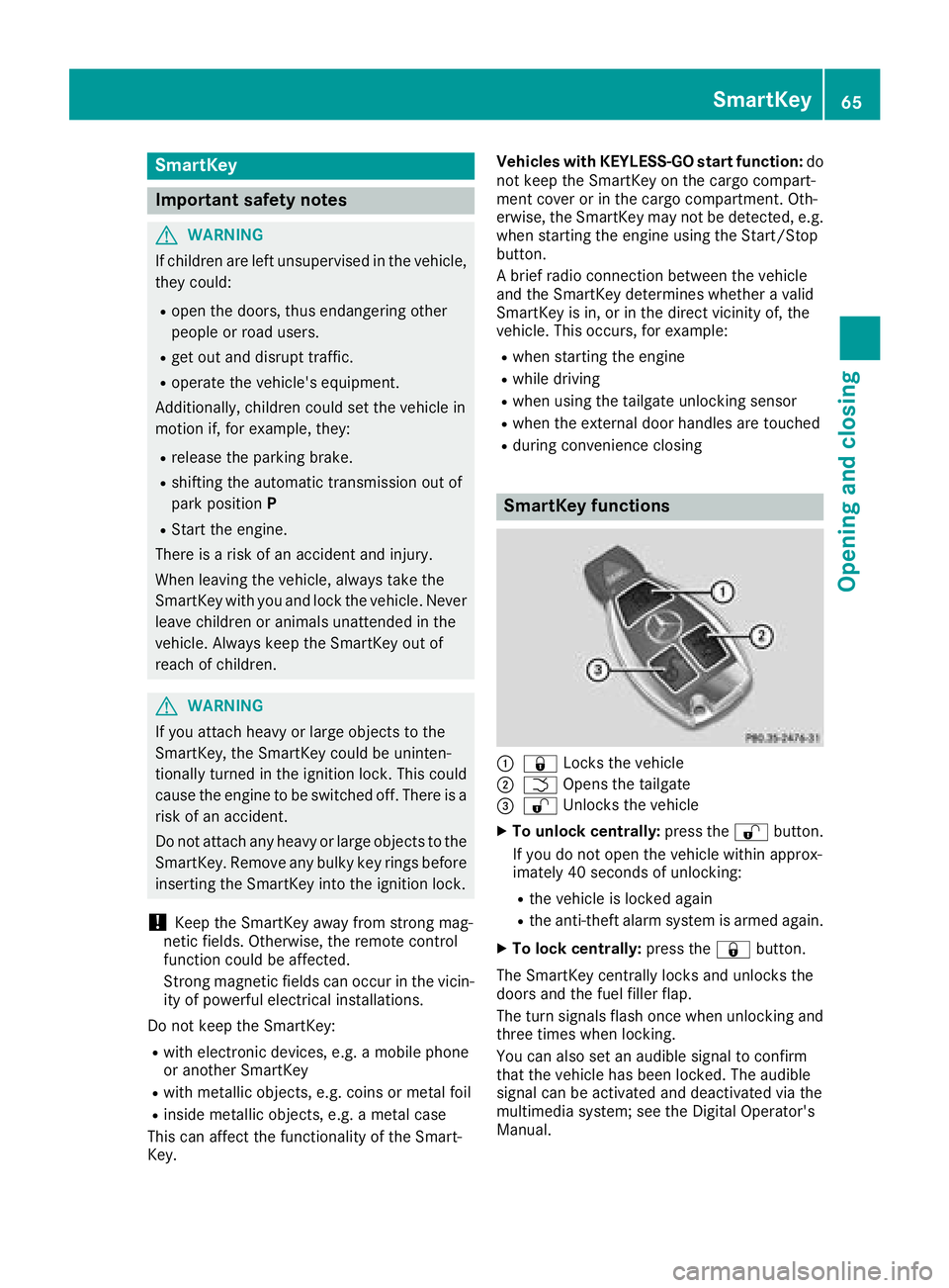 MERCEDES-BENZ AMG GT COUPE 2018 Owners Manual SmartKey
Important safety notes
GWARNING
If children are left unsupervised in the vehicle,
they could:
Ropen the doors, thus endangering other
people or road users.
Rget out and disrupt traffic.
Roper MERCEDES-BENZ AMG GT COUPE 2018 Owners Manual SmartKey
Important safety notes
GWARNING
If children are left unsupervised in the vehicle,
they could:
Ropen the doors, thus endangering other
people or road users.
Rget out and disrupt traffic.
Roper