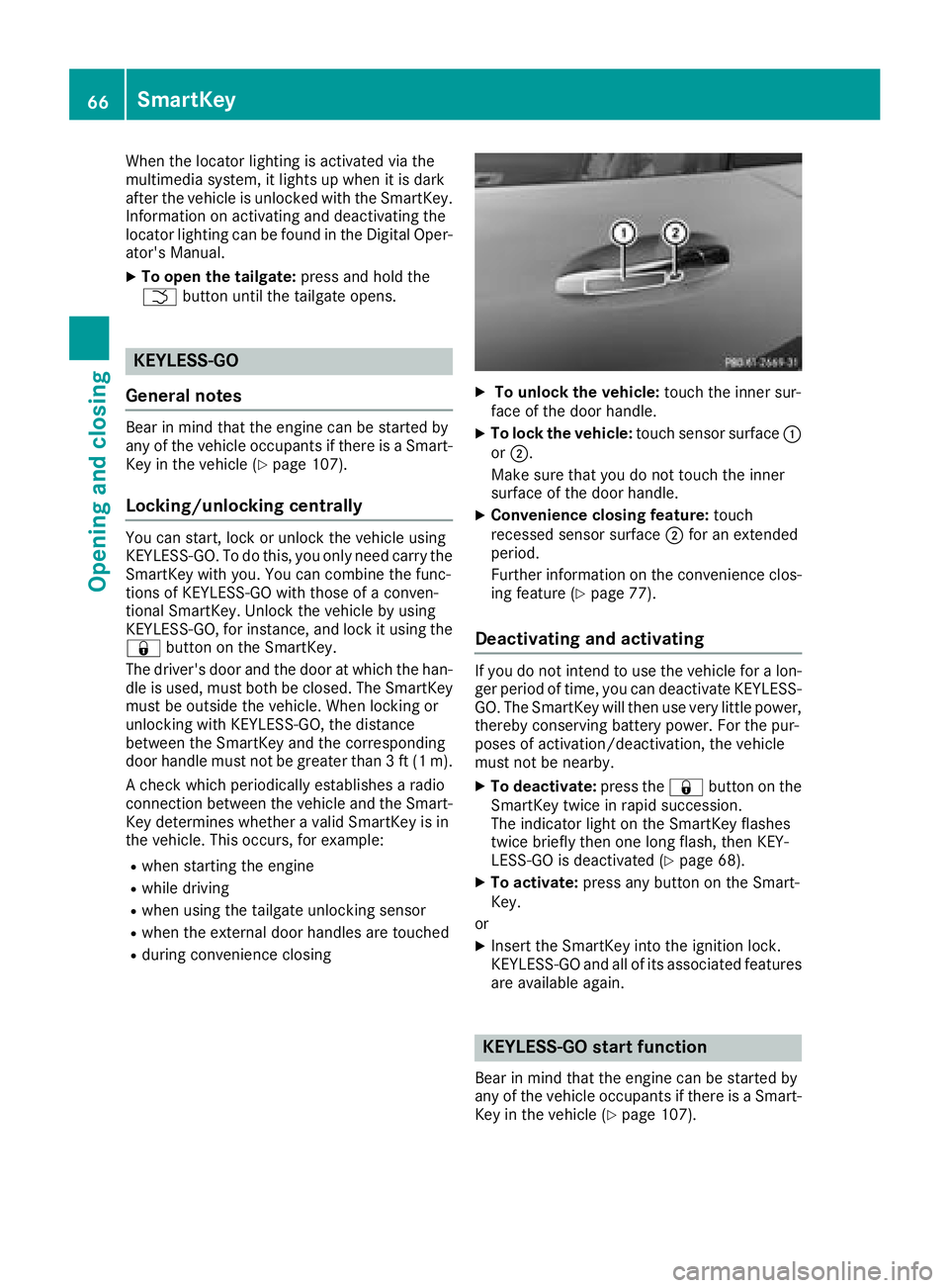 MERCEDES-BENZ AMG GT COUPE 2018 Owners Manual When the locator lighting is activated via the
multimedia system, it lights up when it is dark
after the vehicle is unlocked with the SmartKey.
Information on activating and deactivating the
locator l MERCEDES-BENZ AMG GT COUPE 2018 Owners Manual When the locator lighting is activated via the
multimedia system, it lights up when it is dark
after the vehicle is unlocked with the SmartKey.
Information on activating and deactivating the
locator l