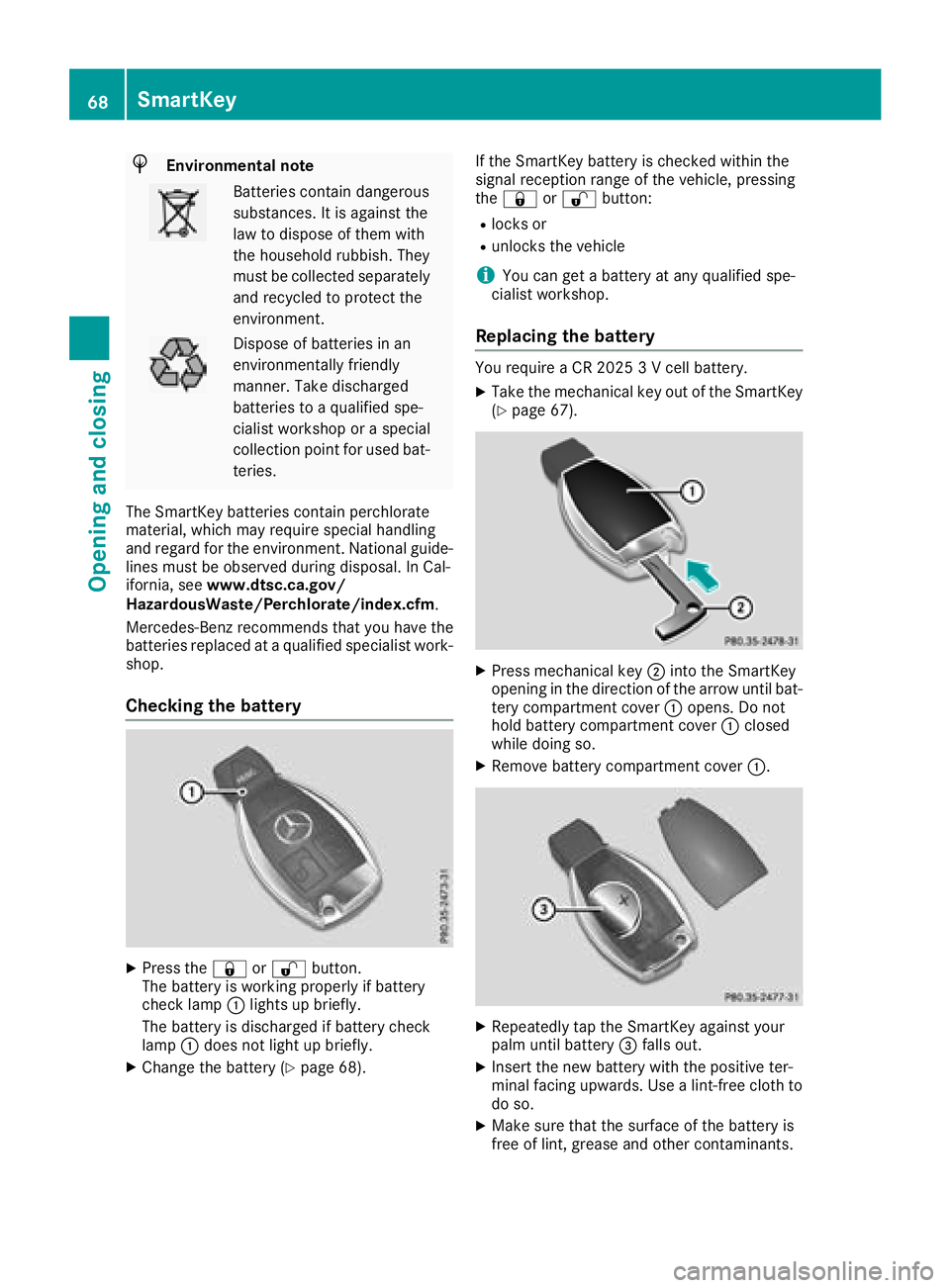 MERCEDES-BENZ AMG GT COUPE 2018 Repair Manual HEnvironmental note
Batteries contain dangerous
substances. It is against the
law to dispose of them with
the household rubbish. They
must be collected separatelyand recycled to protect the
environmen