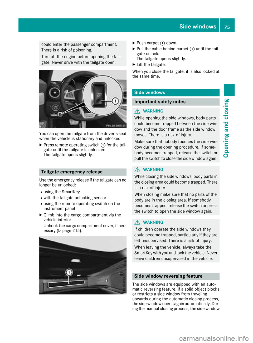 MERCEDES-BENZ AMG GT COUPE 2018 Manual PDF could enter the passenger compartment.
There is a risk of poisoning.
Turn off the engine before opening the tail-
gate. Never drive with the tailgate open.
You can open the tailgate from the driver