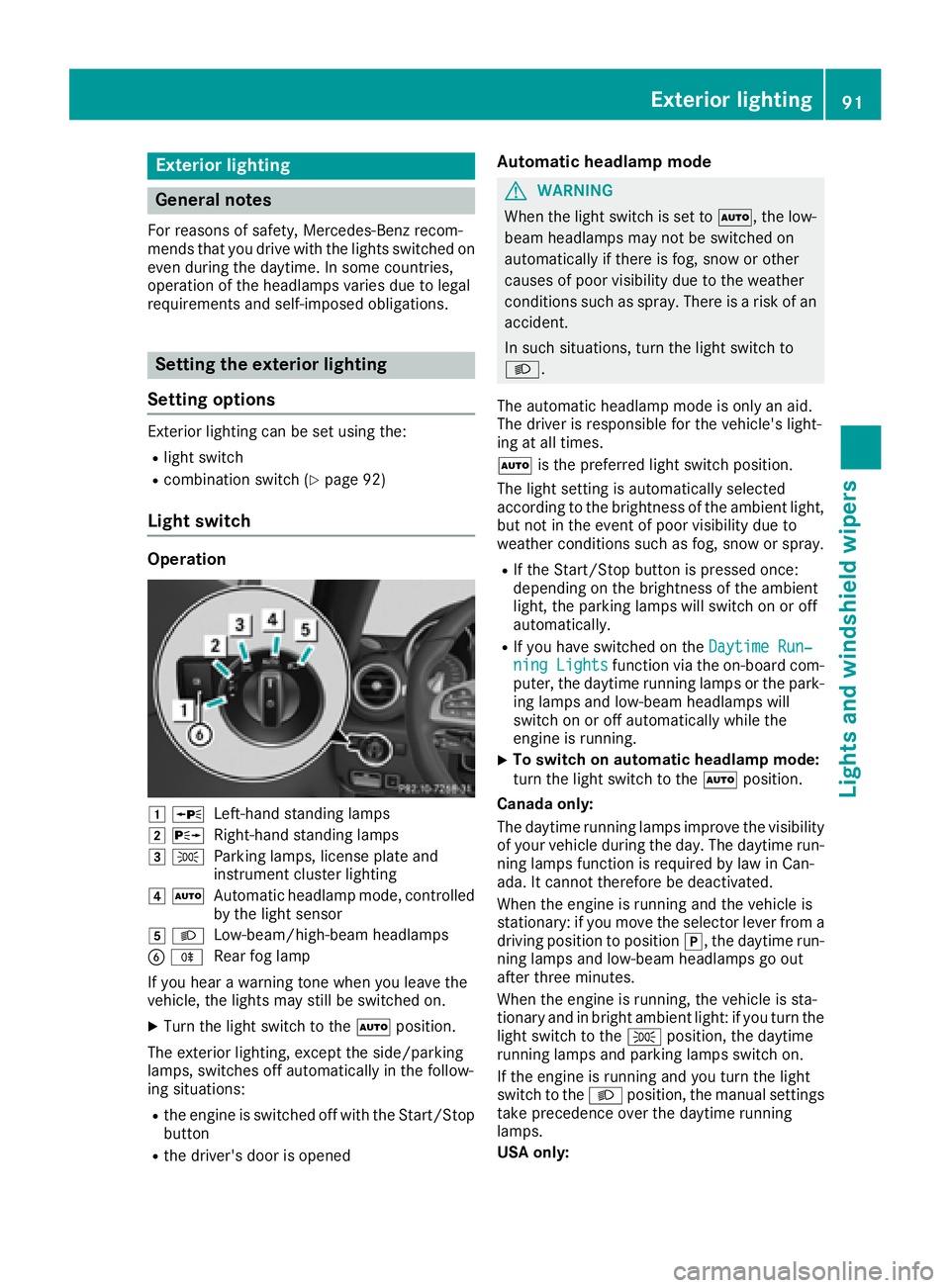 MERCEDES-BENZ AMG GT COUPE 2018 Owners Manual Exterior lighting
General notes
For reasons of safety, Mercedes-Benz recom-
mends that you drive with the lights switched on
even during the daytime. In some countries,
operation of the headlamps vari