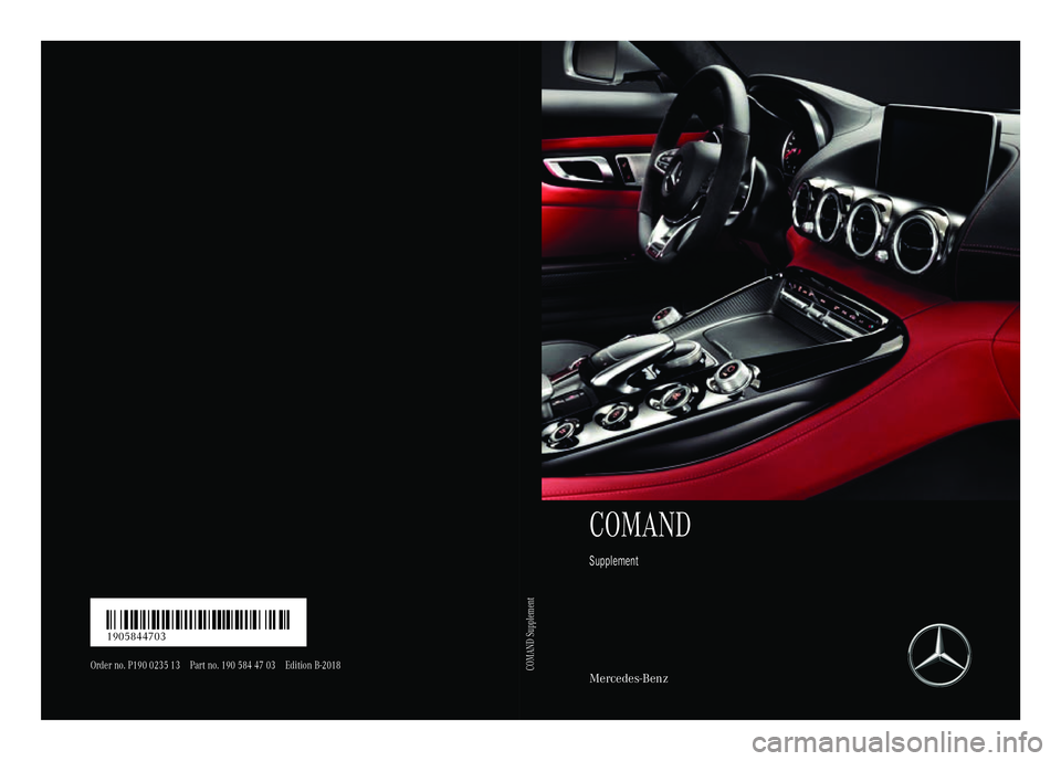 MERCEDES-BENZ AMG GT ROADSTER 2018  COMAND Manual COMAND
Supplement
Mercedes-Benz
Order no. P190 0235 13 Part no. 190 584 47 03 Edition B-2018
É1905844703dËÍ1905844703
COMAND Supplement 