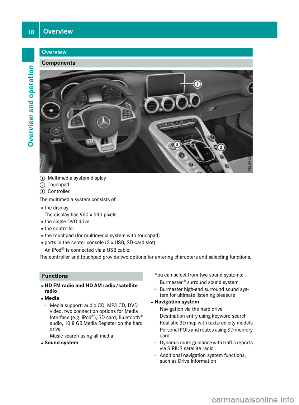 MERCEDES-BENZ AMG GT COUPE 2018 COMAND Manual Overview
Components
:Multimedia system display
;Touchpad
=Controller
The multimedia system consists of:
Rthe display
The display has 960 x 540 pixels
Rthe single DVD drive
Rthe controller
Rthe touchpa MERCEDES-BENZ AMG GT COUPE 2018 COMAND Manual Overview
Components
:Multimedia system display
;Touchpad
=Controller
The multimedia system consists of:
Rthe display
The display has 960 x 540 pixels
Rthe single DVD drive
Rthe controller
Rthe touchpa