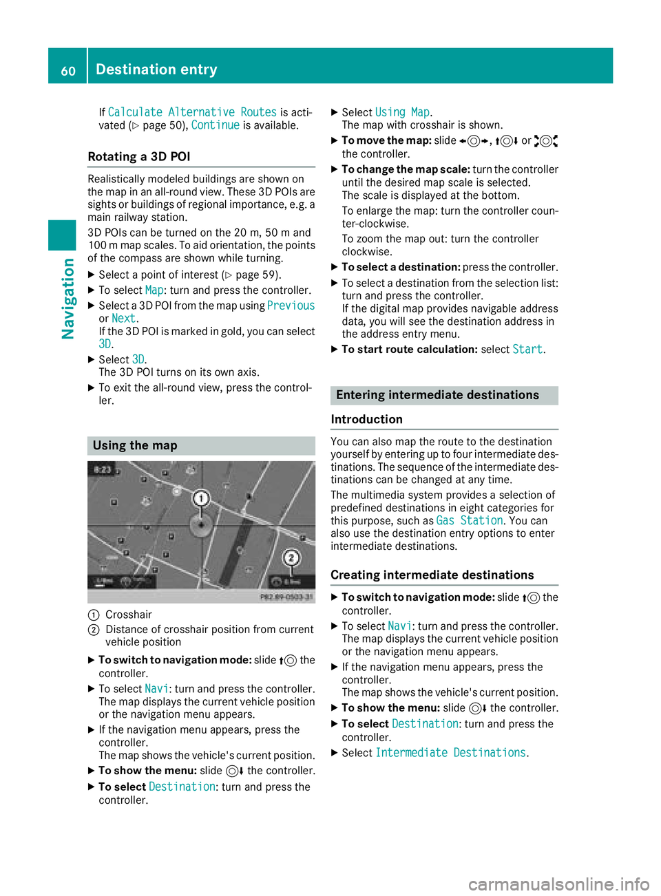 MERCEDES-BENZ AMG GT COUPE 2018 COMAND Manual IfCalculate Alternative Routesis acti-
vated (Ypage 50), Continueis available.
Rotating a 3D POI
Realistically modeled buildings are shown on
the map in an all-round view. These 3D POIs are
sights or MERCEDES-BENZ AMG GT COUPE 2018 COMAND Manual IfCalculate Alternative Routesis acti-
vated (Ypage 50), Continueis available.
Rotating a 3D POI
Realistically modeled buildings are shown on
the map in an all-round view. These 3D POIs are
sights or