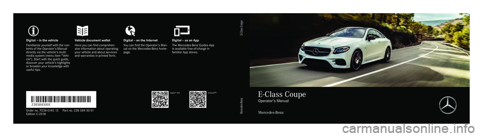 MERCEDES-BENZ E-CLASS COUPE 2018 Owners Manual Digita
l–int hevehicl eV ehicle document walletD igital–ont he Interne tD igital–asanA pp
Fa miliarize yourself wit hthe con‐
te nts of theO perator's Manual
directly via thev ehicle's MERCEDES-BENZ E-CLASS COUPE 2018 Owners Manual Digita
l–int hevehicl eV ehicle document walletD igital–ont he Interne tD igital–asanA pp
Fa miliarize yourself wit hthe con‐
te nts of theO perator's Manual
directly via thev ehicle's
