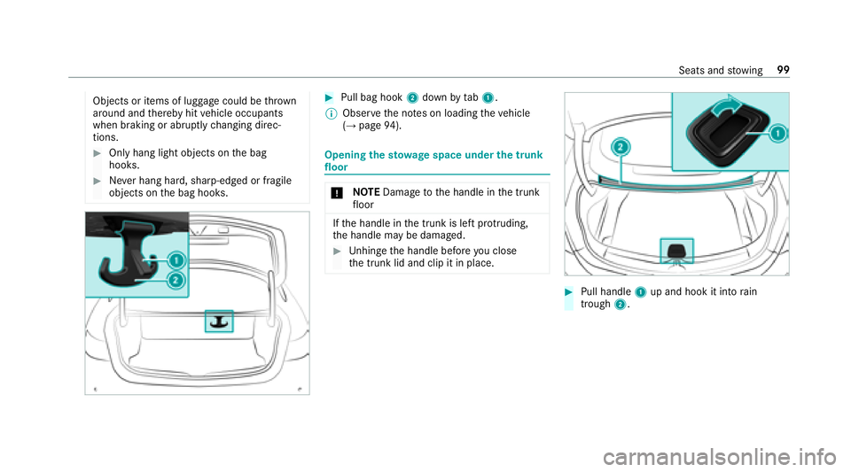 MERCEDES-BENZ E-CLASS COUPE 2018  Owners Manual Objects or items of luggage could bethrow n
around and thereby hit vehicle occupants
when braking or abruptly changing direc‐
tions.
#Only hang light objects on the bag
hooks.
#Ne ver hang hard, sha