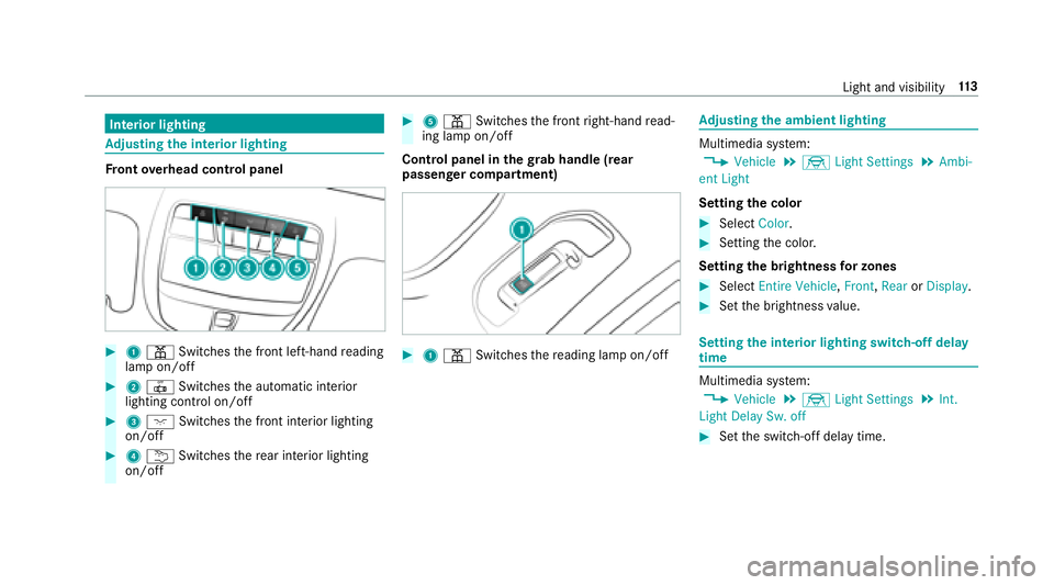 MERCEDES-BENZ E-CLASS COUPE 2018 Owners Manual Interior lighting
Adjusting the in terior lighting
Fr ont overhead control panel
#1 p Switches the front left-hand reading
lamp on/off
#2 | Switches the automatic interior
lighting control on/off
#3 c MERCEDES-BENZ E-CLASS COUPE 2018 Owners Manual Interior lighting
Adjusting the in terior lighting
Fr ont overhead control panel
#1 p Switches the front left-hand reading
lamp on/off
#2 | Switches the automatic interior
lighting control on/off
#3 c