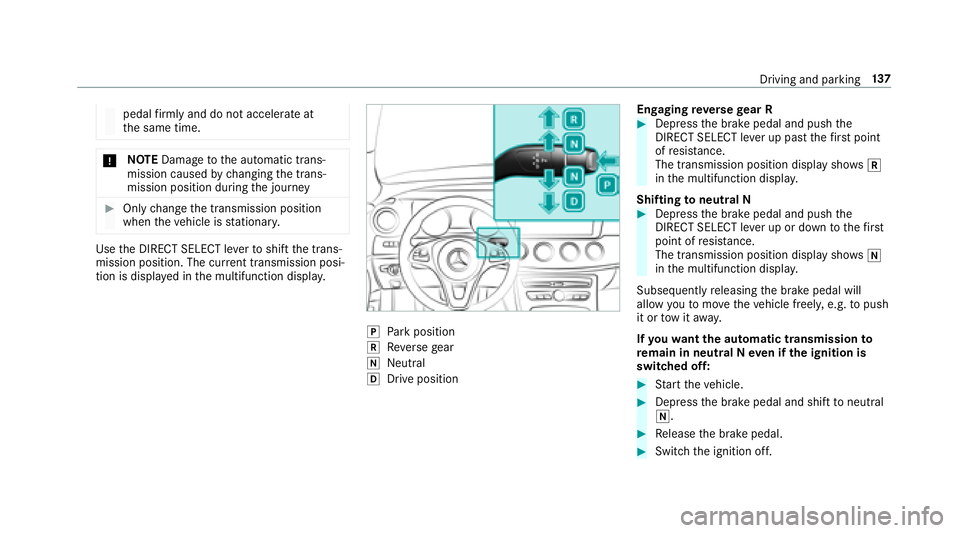 MERCEDES-BENZ E-CLASS COUPE 2018  Owners Manual pedalfirm lyand do not accelerate at
th e same time.
* NO
TEDama getothe automatic trans‐
mission caused bychanging the trans‐
mission position during the journey
#Only change the transmission pos