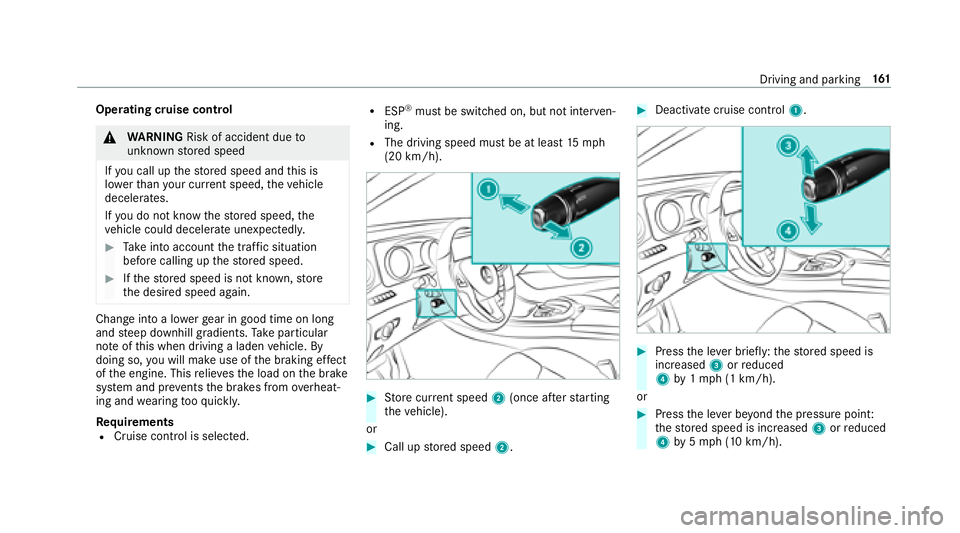MERCEDES-BENZ E-CLASS COUPE 2018  Owners Manual Operating cruise control
&WARNING Risk of accident due to
unkno wnstored speed
If yo u call up thestored speed and this is
lo we rth an your cur rent speed, theve hicle
decelerates.
If yo udo not kn o