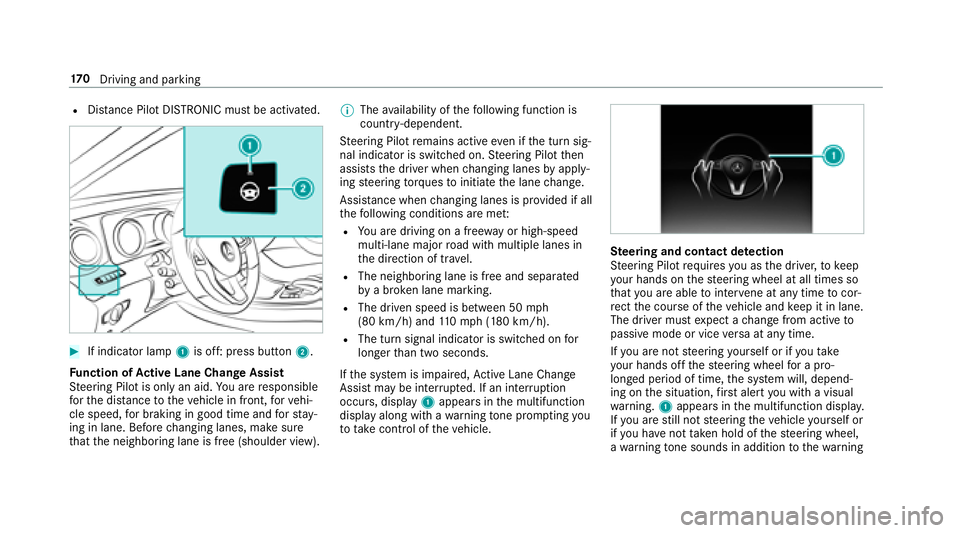 MERCEDES-BENZ E-CLASS COUPE 2018  Owners Manual RDistance Pilot DISTRONIC must be activated.
#If indicator lamp1is off: press button 2.
Fu nction of Active Lane Change Assi st
St eering Pilot is only an aid. You are responsible
fo rth e dis tance t