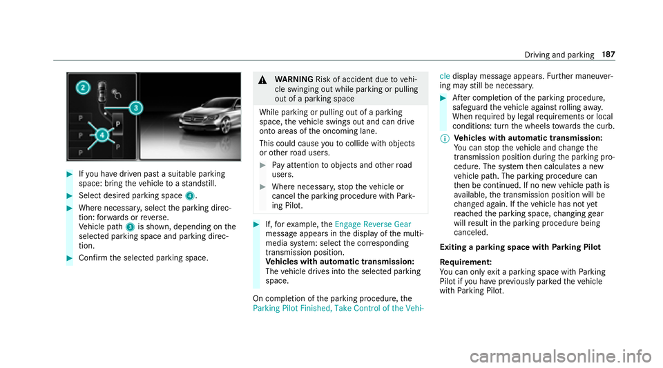 MERCEDES-BENZ E-CLASS COUPE 2018  Owners Manual #Ifyo u ha vedriven past a suitable parking
space: bring theve hicle toast andstill.
#Select desired parking space 4.
#Where necessary,select the parking direc‐
tion: forw ards or reve rse.
Ve hicle