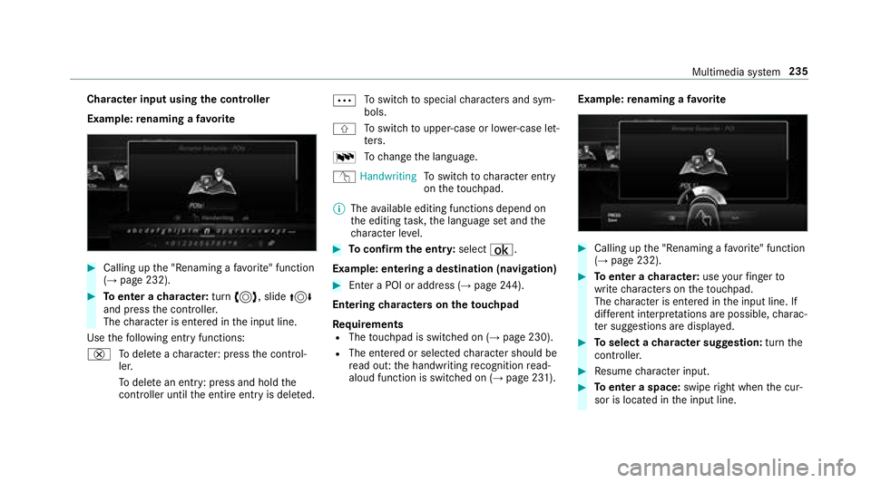 MERCEDES-BENZ E-CLASS COUPE 2018  Owners Manual Character input using the controller
Example: renaming a favo rite
#Callin g upthe "Renaming a favo rite " function
(→page 232).
#To enter a character: turn3, slide 4
and press the controlle