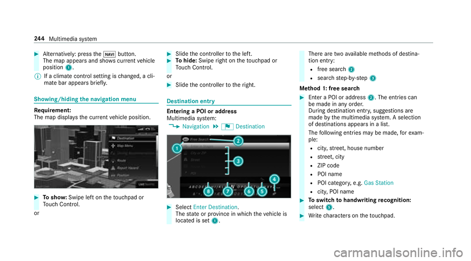 MERCEDES-BENZ E-CLASS COUPE 2018  Owners Manual #Alternatively:pres sth eß button.
The map appears and sho wscurrent vehicle
position 1.
% If a climate contro l setting ischanged, a cli‐
mate bar appears brief ly.
Showing/hiding the navigation m