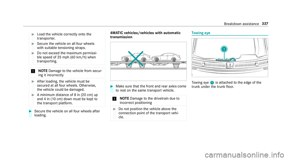 MERCEDES-BENZ E-CLASS COUPE 2018  Owners Manual #Loadtheve hicle cor rectly onto the
transpo rter.
#Secure theve hicle on all four wheels
wit h suit abletensioning stra ps.
#Do not exceed the maximum permissi‐
ble speed of 35 mph(6 0 km/h) when
t
