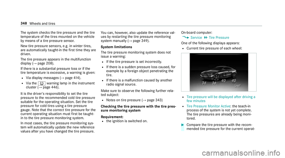 MERCEDES-BENZ E-CLASS COUPE 2018 Owners Manual The system checks the tire pressure and the tire
te mp erature of the tires mounted on theve hicle
by means of a tire pressure sensor.
New tire pressure sensors, e.g. in winter tires,
are automaticall MERCEDES-BENZ E-CLASS COUPE 2018 Owners Manual The system checks the tire pressure and the tire
te mp erature of the tires mounted on theve hicle
by means of a tire pressure sensor.
New tire pressure sensors, e.g. in winter tires,
are automaticall