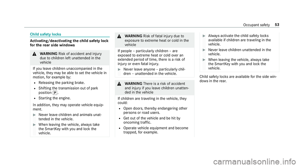 MERCEDES-BENZ E-CLASS COUPE 2018  Owners Manual Child safety loc ks
Activating/deactivating the child saf ety lock
fo r the rear side windo ws
&
WARNING Risk of accident and injury
due tochildren left unatte nded inthe
ve hicle
If yo u lea vechildr