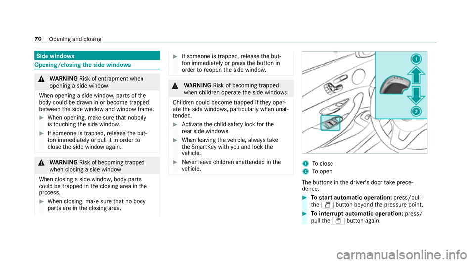 MERCEDES-BENZ E-CLASS COUPE 2018 Manual PDF Side windows
Opening/closing the side windo ws
&
WARNING Risk of entrapment when
opening a side window
When opening a side windo w,parts of the
body could be dr awn in or become trapped
between the si