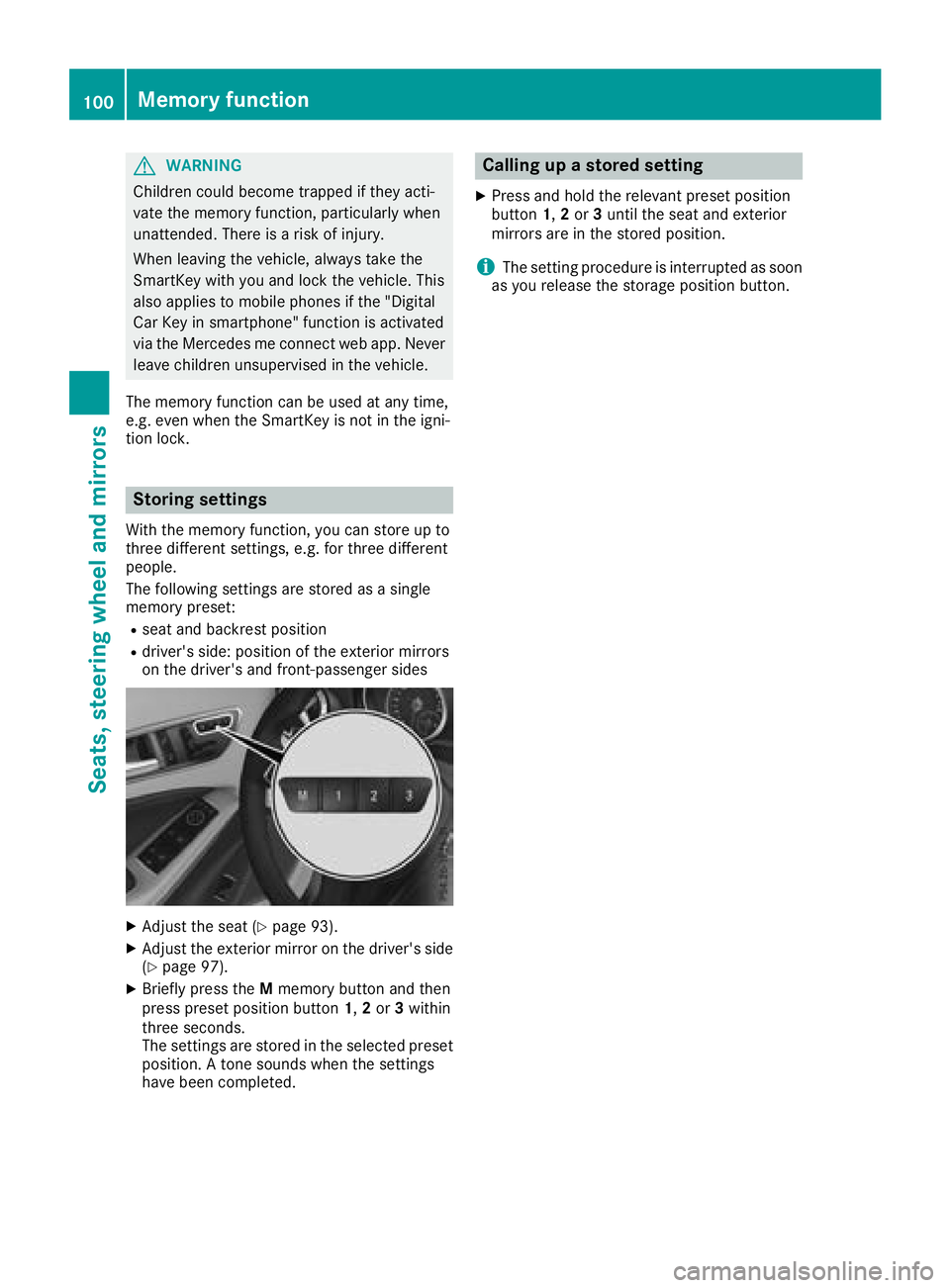 MERCEDES-BENZ GLA SUV 2018  Owners Manual GWARNING
Children could become trapped if they acti-
vate the memory function, particularly when
unattended. There is a risk of injury.
When leaving the vehicle, always take the
SmartKey with you and 