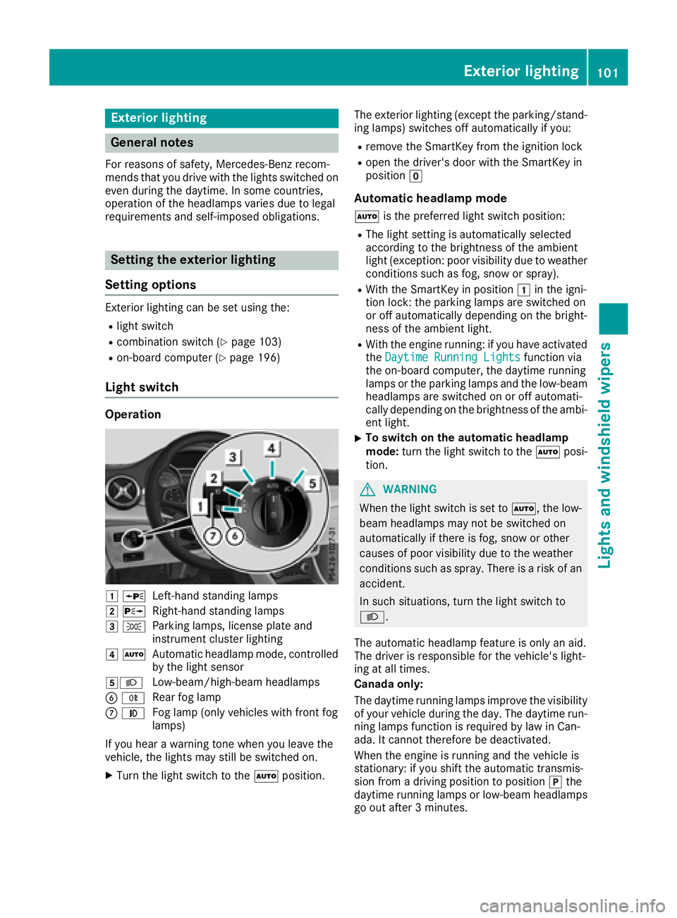 MERCEDES-BENZ GLA SUV 2018  Owners Manual Exterior lighting
General notes
For reasons of safety, Mercedes-Benz recom-
mends that you drive with the lights switched on
even during the daytime. In some countries,
operation of the headlamps vari