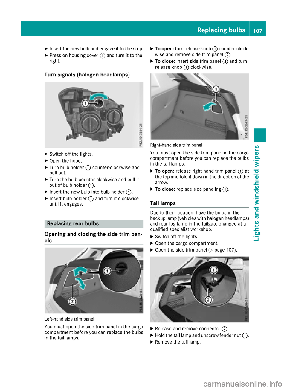 MERCEDES-BENZ GLA SUV 2018  Owners Manual XInsert the new bulb and engage it to the stop.
XPress on housing cover:and turn it to the
right.
Turn signals (halogen headlamps)
XSwitch off the lights.
XOpen the hood.
XTurn bulb holder :counter-cl