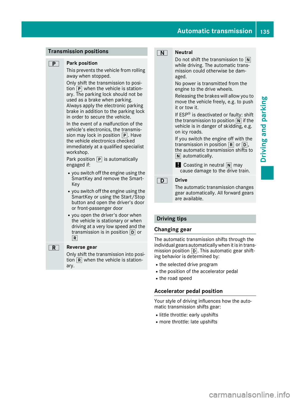 MERCEDES-BENZ GLA SUV 2018 Owners Manual Transmission positions
BPark position
This prevents the vehicle from rolling
away when stopped.
Only shift the transmission to posi-
tionjwhen the vehicle is station-
ary. The parking lock should not MERCEDES-BENZ GLA SUV 2018 Owners Manual Transmission positions
BPark position
This prevents the vehicle from rolling
away when stopped.
Only shift the transmission to posi-
tionjwhen the vehicle is station-
ary. The parking lock should not
