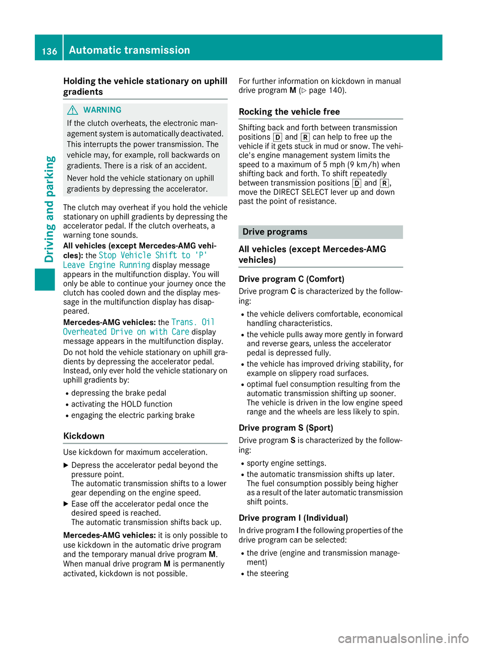 MERCEDES-BENZ GLA SUV 2018 Owners Manual Holding the vehicle stationary on uphill
gradients
GWARNING
If the clutch overheats, the electronic man-
agement system is automatically deactivated. This interrupts the power transmission. The
vehicl MERCEDES-BENZ GLA SUV 2018 Owners Manual Holding the vehicle stationary on uphill
gradients
GWARNING
If the clutch overheats, the electronic man-
agement system is automatically deactivated. This interrupts the power transmission. The
vehicl