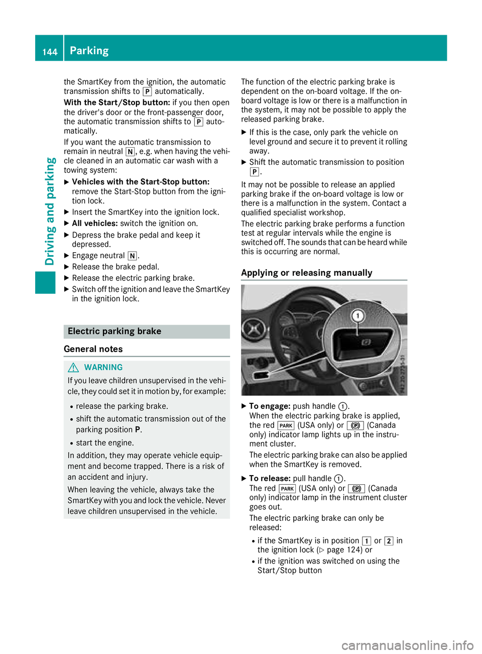 MERCEDES-BENZ GLA SUV 2018  Owners Manual the SmartKey from the ignition, the automatic
transmission shifts tojautomatically.
With the Start/Stop button: if you then open
the driver's door or the front-passenger door,
the automatic transm