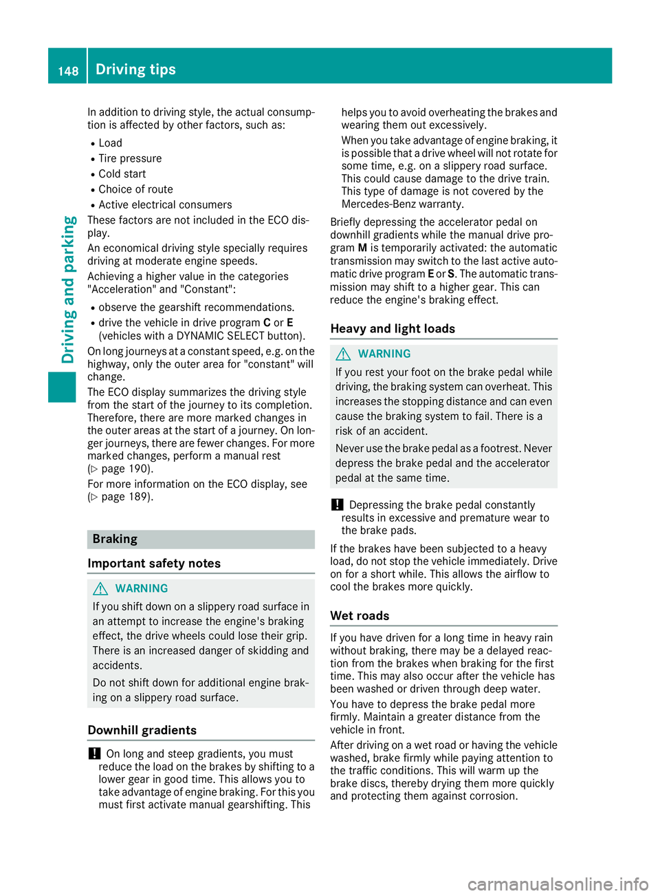 MERCEDES-BENZ GLA SUV 2018 Owners Manual In addition to driving style, the actual consump-
tion is affected by other factors, such as:
RLoad
RTire pressure
RCold start
RChoice of route
RActive electrical consumers
These factors are not inclu MERCEDES-BENZ GLA SUV 2018 Owners Manual In addition to driving style, the actual consump-
tion is affected by other factors, such as:
RLoad
RTire pressure
RCold start
RChoice of route
RActive electrical consumers
These factors are not inclu