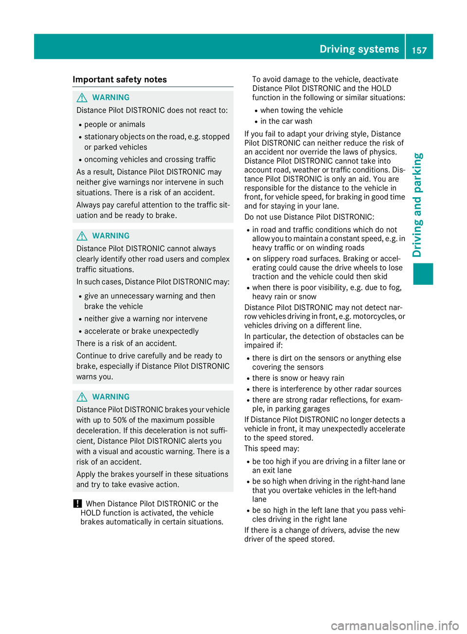MERCEDES-BENZ GLA SUV 2018  Owners Manual Important safety notes
GWARNING
Distanc ePilot DISTRONI Cdoes no treac tto :
Rpeople or animals
Rstationary objects on th eroad ,e.g. stoppe d
or parked vehicles
Roncomin gvehicles and crossing traffi