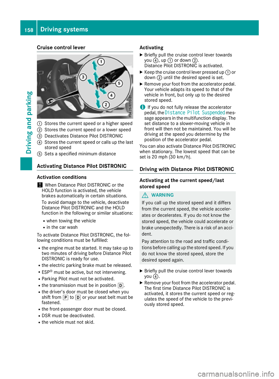 MERCEDES-BENZ GLA SUV 2018  Owners Manual Cruise control lever
:Stores the current speed or a higher speed
;Stores the current speed or a lower speed
=Deactivates Distance Pilot DISTRONIC
?Stores the current speed or calls up the last
stored 