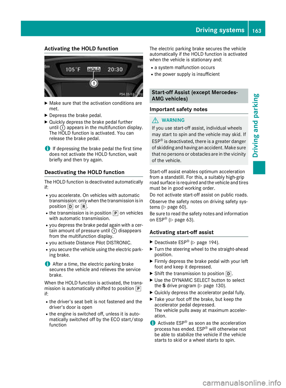 MERCEDES-BENZ GLA SUV 2018 Owners Manual Activating the HOLD function
XMakesur ethat th eactivation condition sare
met .
XDepress th ebrak epedal .
XQuickl ydepress th ebrak epedal further
until :appear sin th emultifunction display.
The HOL MERCEDES-BENZ GLA SUV 2018 Owners Manual Activating the HOLD function
XMakesur ethat th eactivation condition sare
met .
XDepress th ebrak epedal .
XQuickl ydepress th ebrak epedal further
until :appear sin th emultifunction display.
The HOL