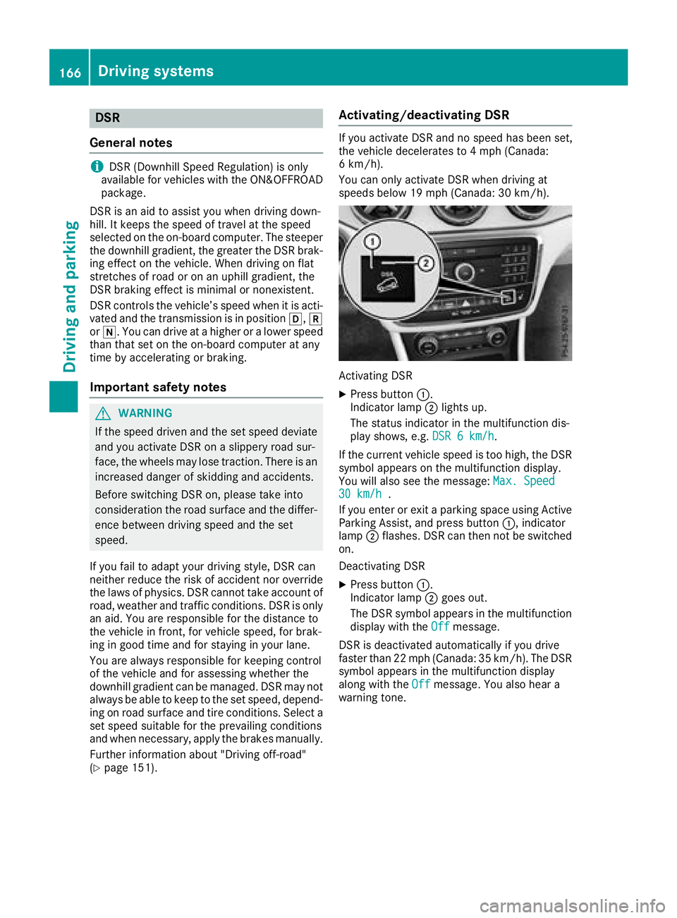 MERCEDES-BENZ GLA SUV 2018 Owners Manual DSR
General notes
iDS R(Downhill Speed Regulation )is only
available fo rvehicles wit hth eON&OFFROA D
package.
DS Ris an aid to assist you when drivin gdown -
hill .It keeps th espeed of trave lat th MERCEDES-BENZ GLA SUV 2018 Owners Manual DSR
General notes
iDS R(Downhill Speed Regulation )is only
available fo rvehicles wit hth eON&OFFROA D
package.
DS Ris an aid to assist you when drivin gdown -
hill .It keeps th espeed of trave lat th