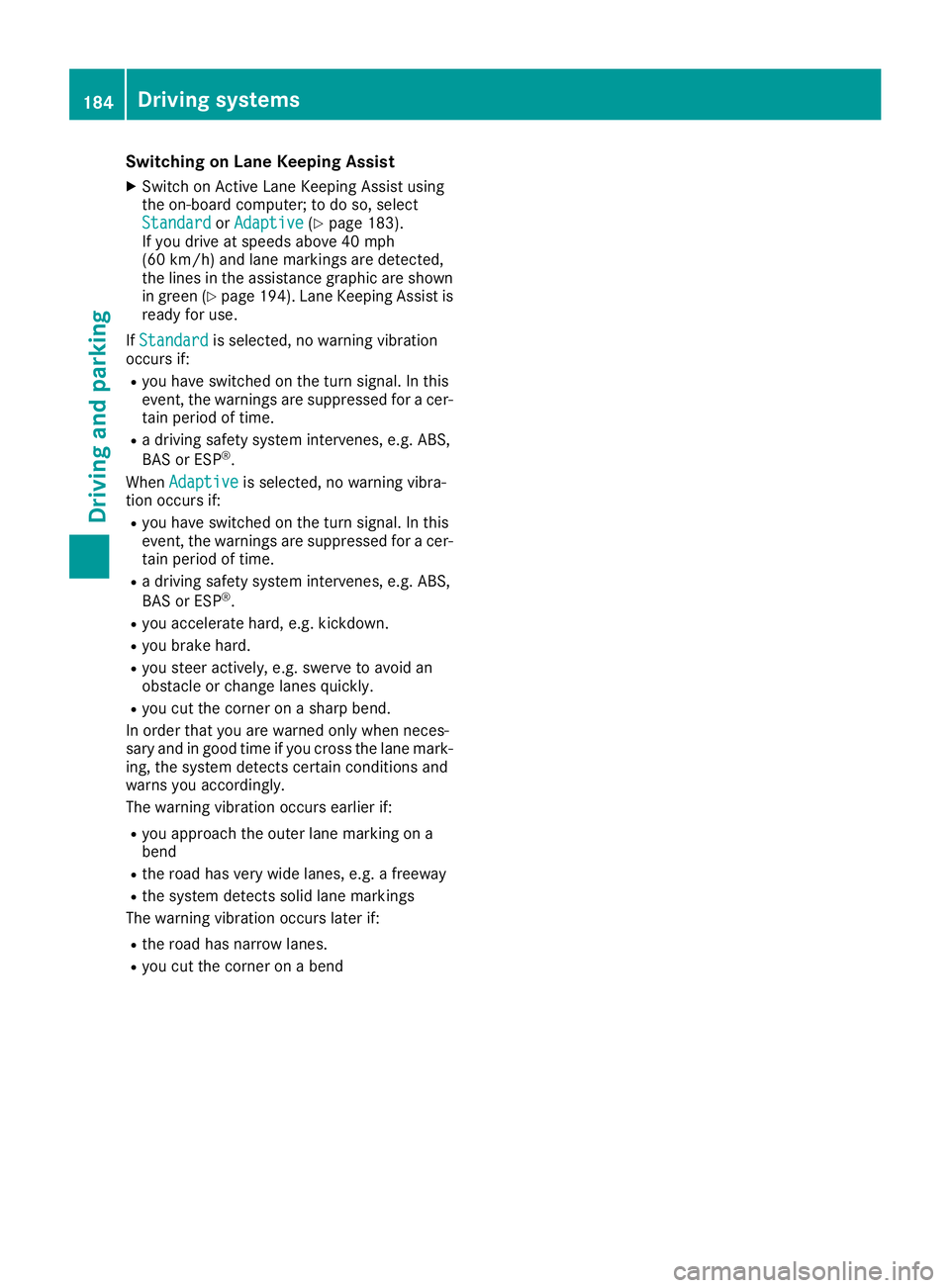 MERCEDES-BENZ GLA SUV 2018  Owners Manual Switching on Lane Keeping Assist
XSwitch on Active Lane Keeping Assist using
the on-board computer; to do so, select
Standard
orAdaptive(Ypage 183).
If you drive at speeds above 40 mph
(60 km/h) and l