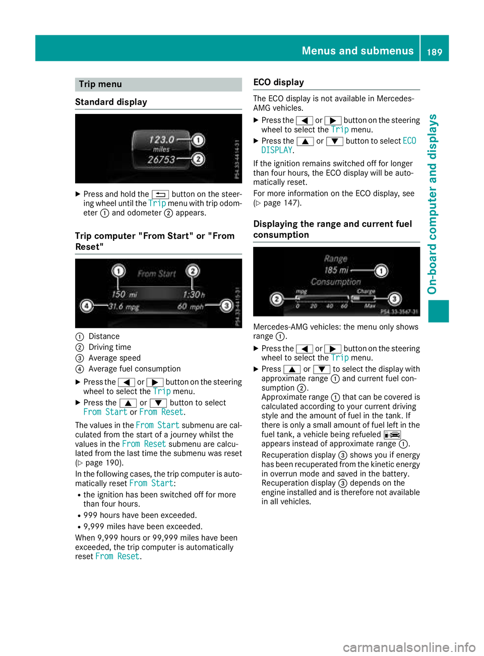 MERCEDES-BENZ GLA SUV 2018  Owners Manual Trip menu
Standard display
XPress and hold the %button on the steer-
ing wheel until the Tripmenu with trip odom-
eter :and odometer ;appears.
Trip computer "From Start" or "From
Reset"