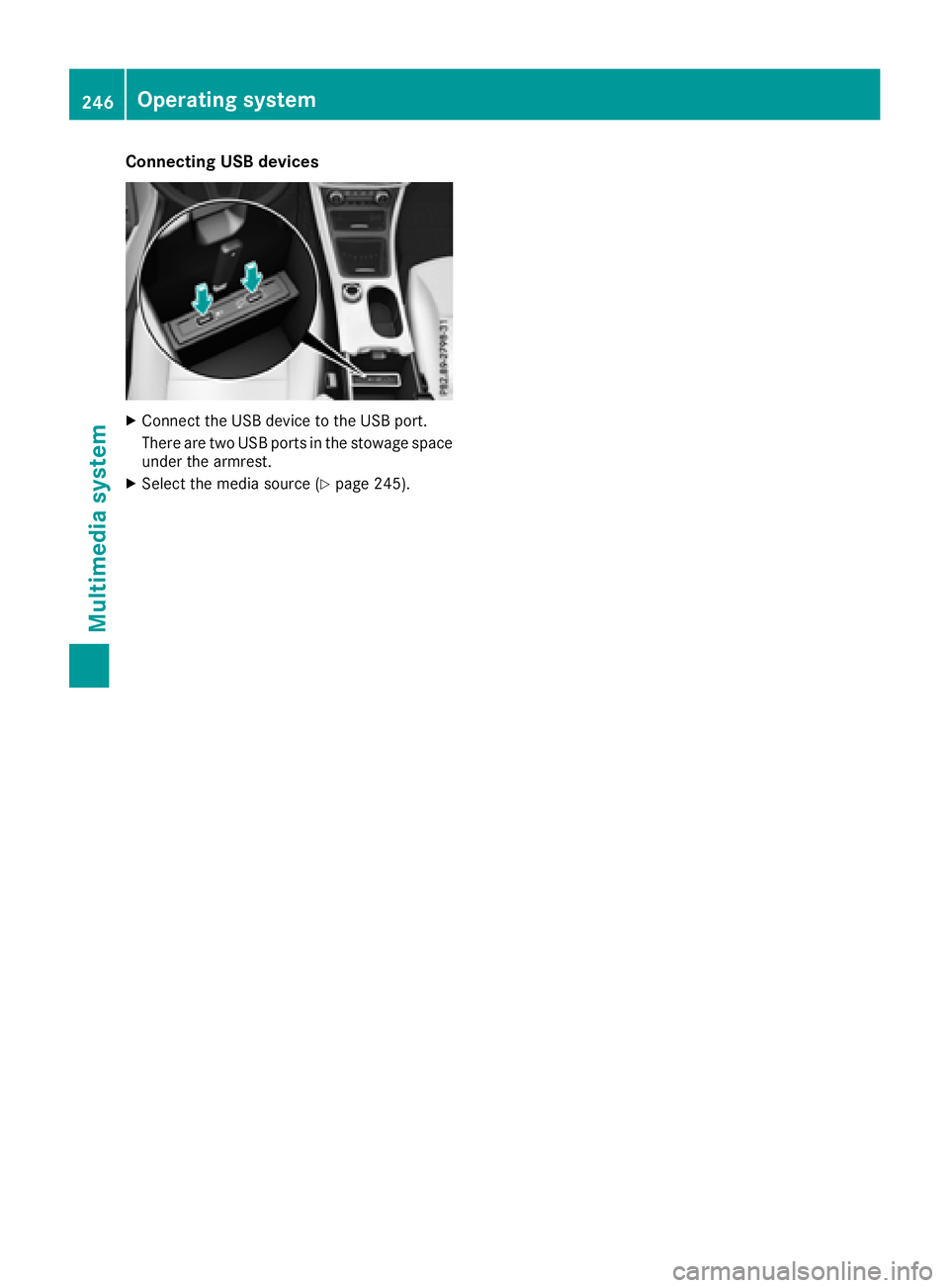 MERCEDES-BENZ GLA SUV 2018  Owners Manual Connecting USB devices
XConnect the USB device to the USB port.
There are two USB ports in the stowage space
under the armrest.
XSelect the media source (Ypage 245).
246Operating system
Multimedia sys