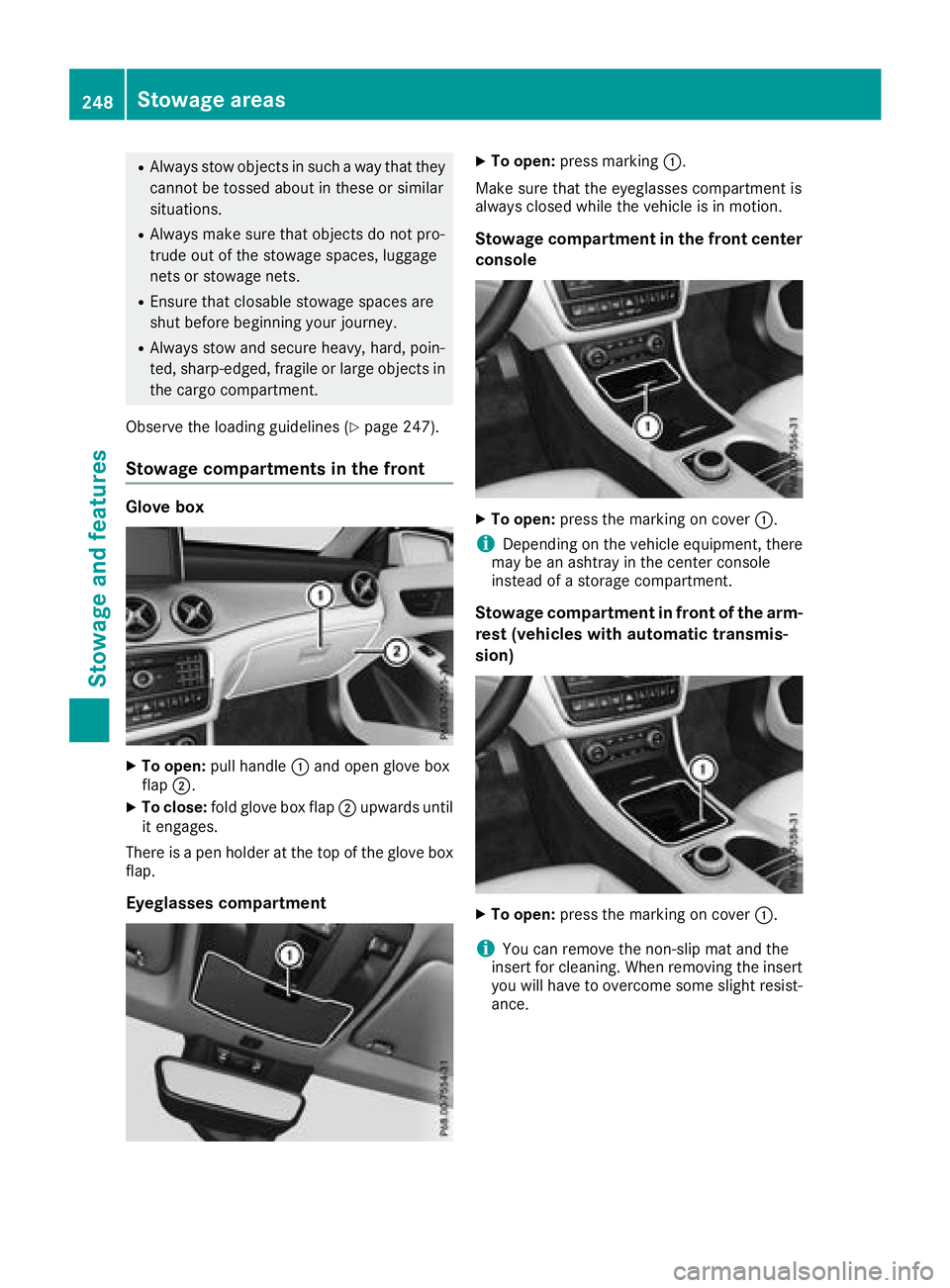 MERCEDES-BENZ GLA SUV 2018  Owners Manual RAlways stow objects in such a way that they
cannot be tossed about in these or similar
situations.
RAlways make sure that objects do not pro-
trude out of the stowage spaces, luggage
nets or stowage 
