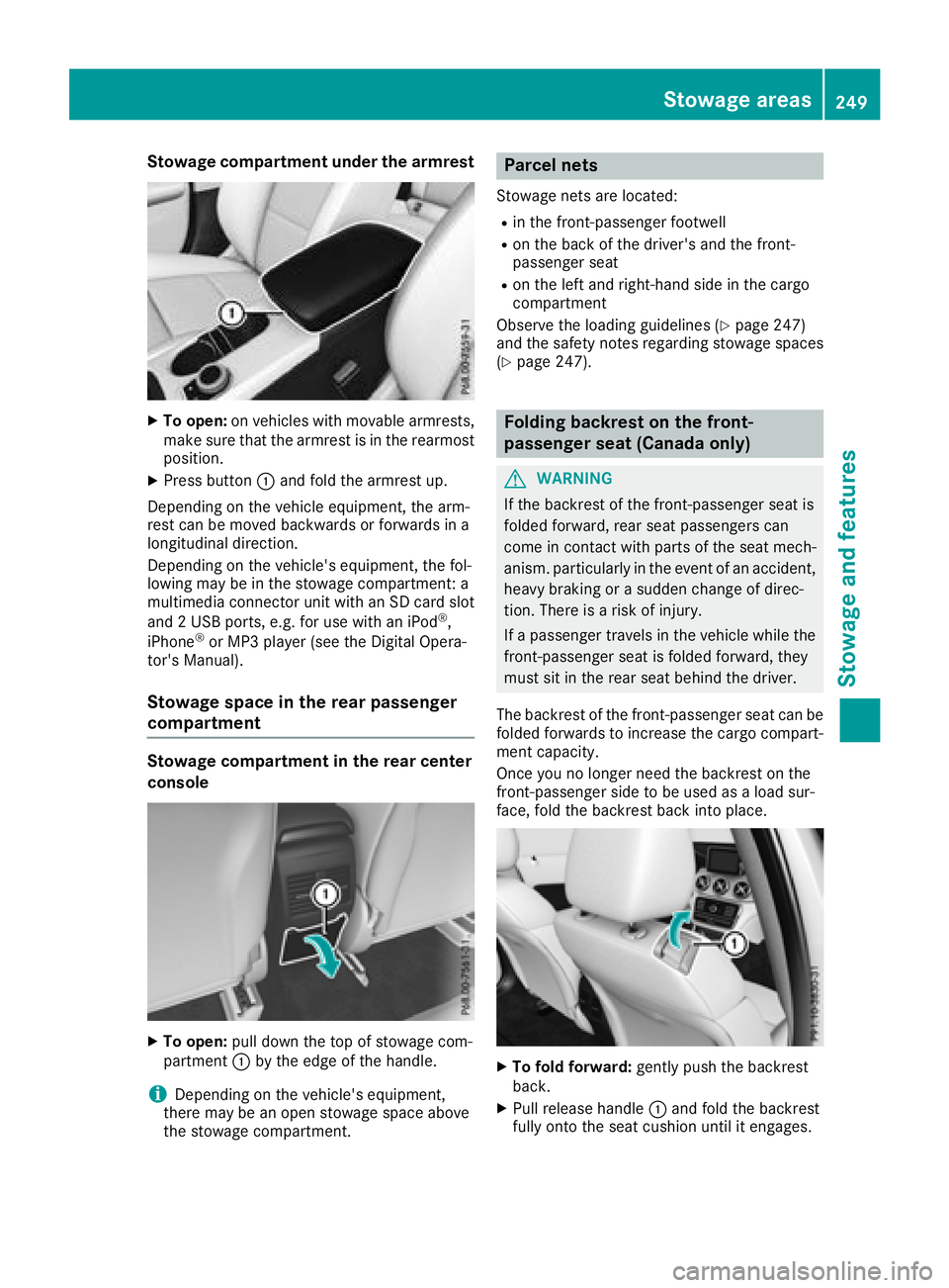 MERCEDES-BENZ GLA SUV 2018  Owners Manual Stowage compartment under the armrest
XTo open:on vehicles with movable armrests,
make sure that the armrest is in the rearmost
position.
XPress button :and fold the armrest up.
Depending on the vehic