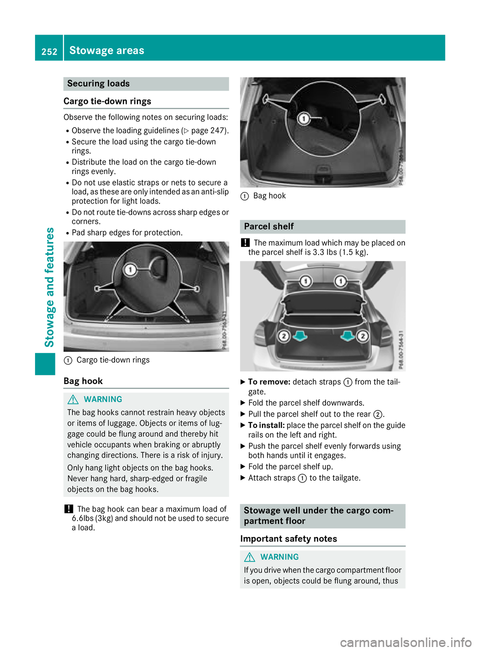 MERCEDES-BENZ GLA SUV 2018  Owners Manual Securing loads
Cargo tie-down rings
Observe the following notes on securing loads:
RObserve the loading guidelines (Ypage 247).
RSecure the load using the cargo tie-down
rings.
RDistribute the load on