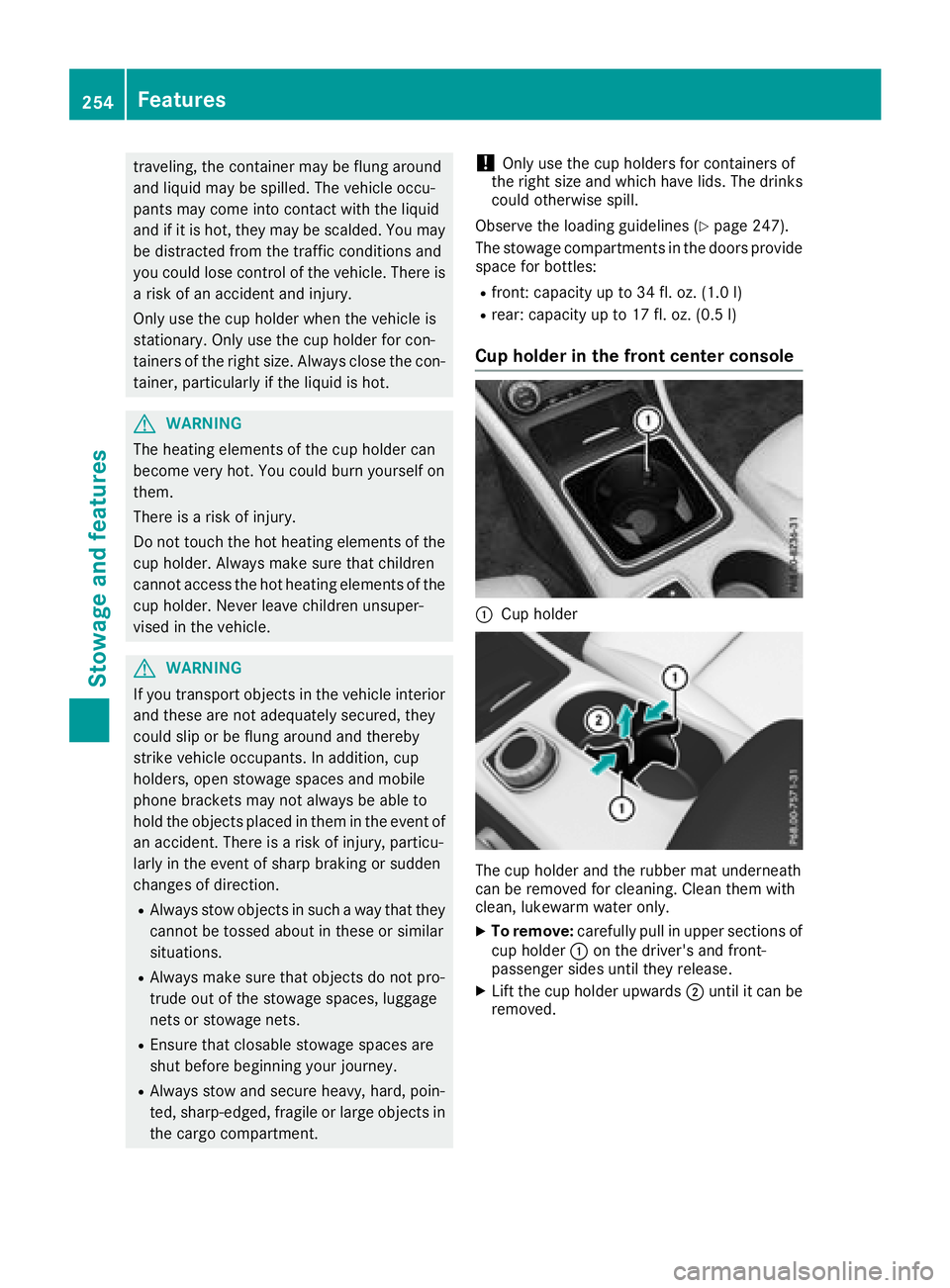 MERCEDES-BENZ GLA SUV 2018  Owners Manual traveling, the container may be flung around
and liquid may be spilled. The vehicle occu-
pants may come into contact with the liquid
and if it is hot, they may be scalded. You maybe distracted from t