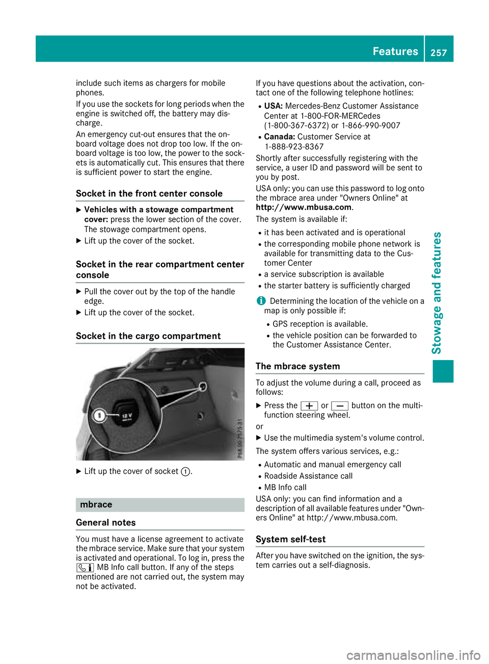 MERCEDES-BENZ GLA SUV 2018  Owners Manual include such items as chargers for mobile
phones.
If you use the sockets for long periods when the
engine is switched off, the battery may dis-
charge.
An emergency cut-out ensures that the on-
board 
