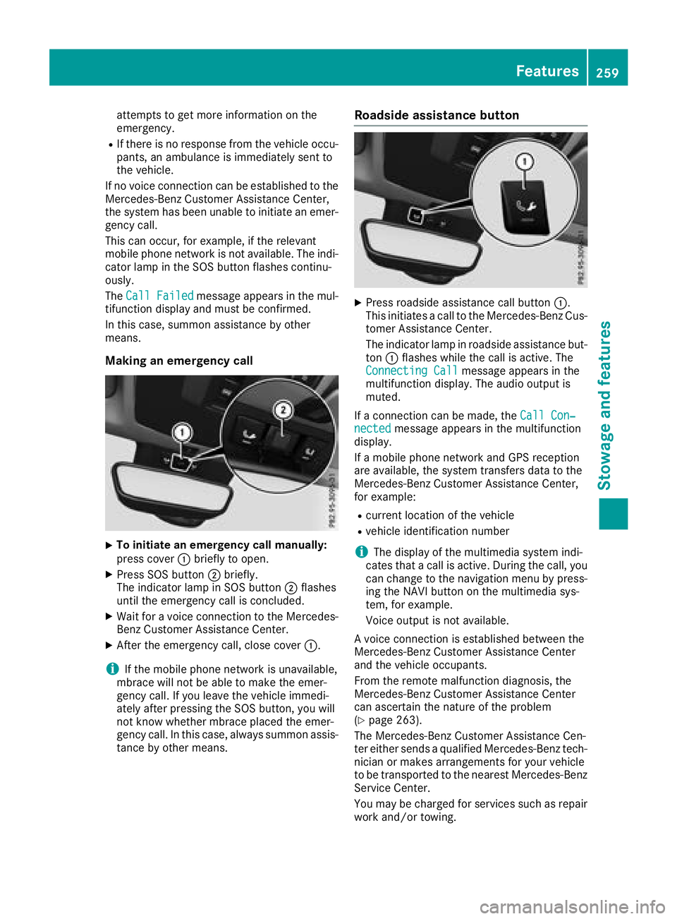 MERCEDES-BENZ GLA SUV 2018  Owners Manual attempts to get more information on the
emergency.
RIf there is no response from the vehicle occu-pants, an ambulance is immediately sent to
the vehicle.
If no voice connection can be established to t
