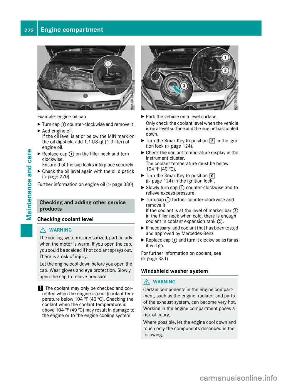 MERCEDES-BENZ GLA SUV 2018 Owners Manual Example: engine oil cap
XTurn cap:counter-clockwise and remove it.
XAdd engine oil.
If the oil level is at or below the MIN mark on
the oil dipstick, add 1.1 US qt (1.0 liter) of
engine oil.
XReplace MERCEDES-BENZ GLA SUV 2018 Owners Manual Example: engine oil cap
XTurn cap:counter-clockwise and remove it.
XAdd engine oil.
If the oil level is at or below the MIN mark on
the oil dipstick, add 1.1 US qt (1.0 liter) of
engine oil.
XReplace