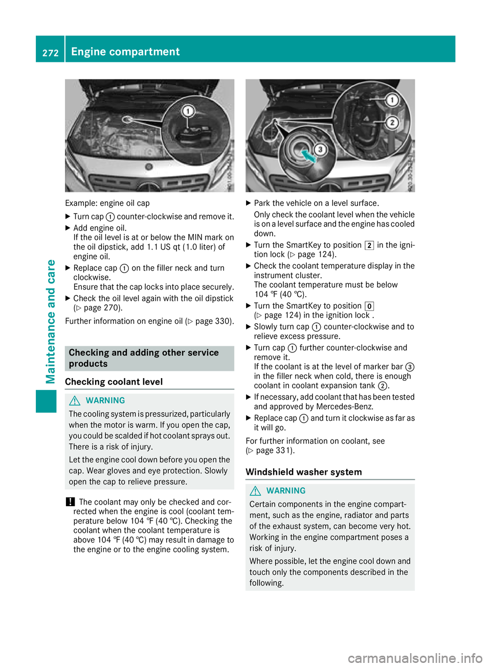 MERCEDES-BENZ GLA SUV 2018  Owners Manual Example: engine oil cap
XTurn cap:counter-clockwise and remove it.
XAdd engine oil.
If the oil level is at or below the MIN mark on
the oil dipstick, add 1.1 US qt (1.0 liter) of
engine oil.
XReplace 