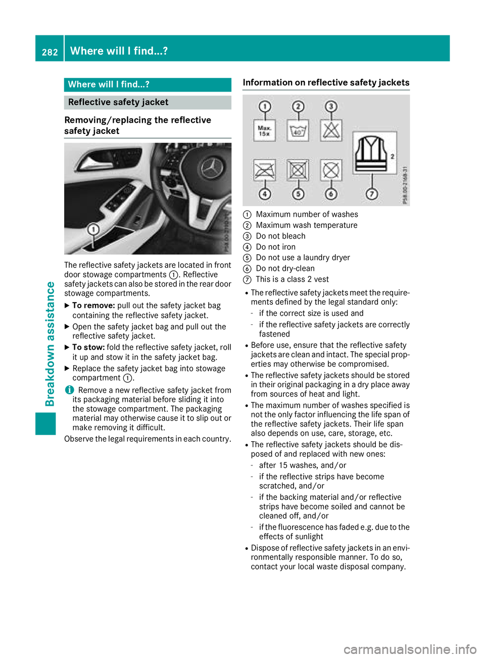 MERCEDES-BENZ GLA SUV 2018  Owners Manual Where will I find...?
Reflective safety jacket
Removing/replacing the reflective
safety jacket
The reflective safety jackets are located in front
door stowage compartments :. Reflective
safety jackets