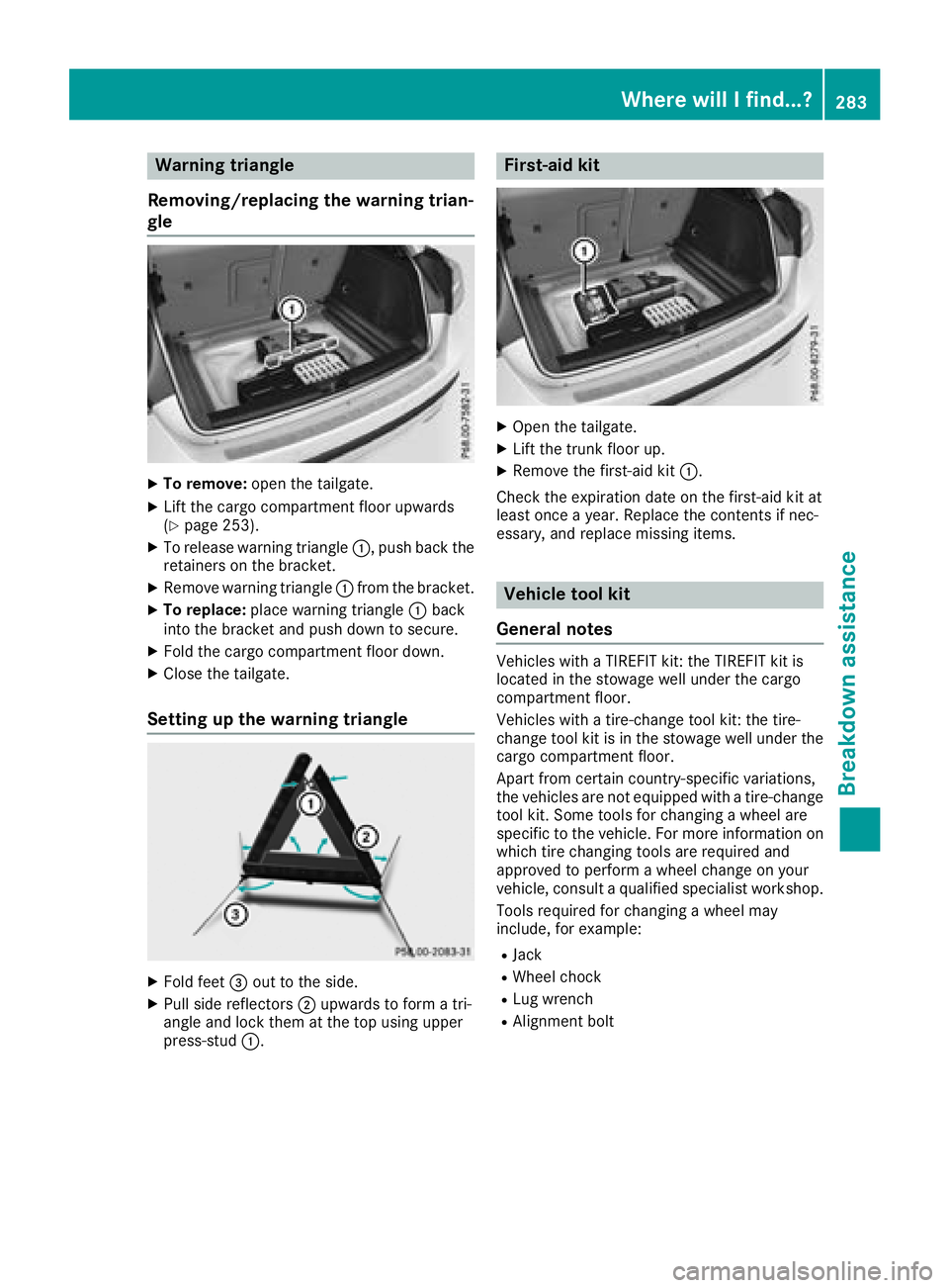 MERCEDES-BENZ GLA SUV 2018  Owners Manual Warning triangle
Removing/replacing the warning trian-
gle
XTo remove: open the tailgate.
XLift the cargo compartment floor upwards
(Ypage 253).
XTo release warning triangle :, push back the
retainers