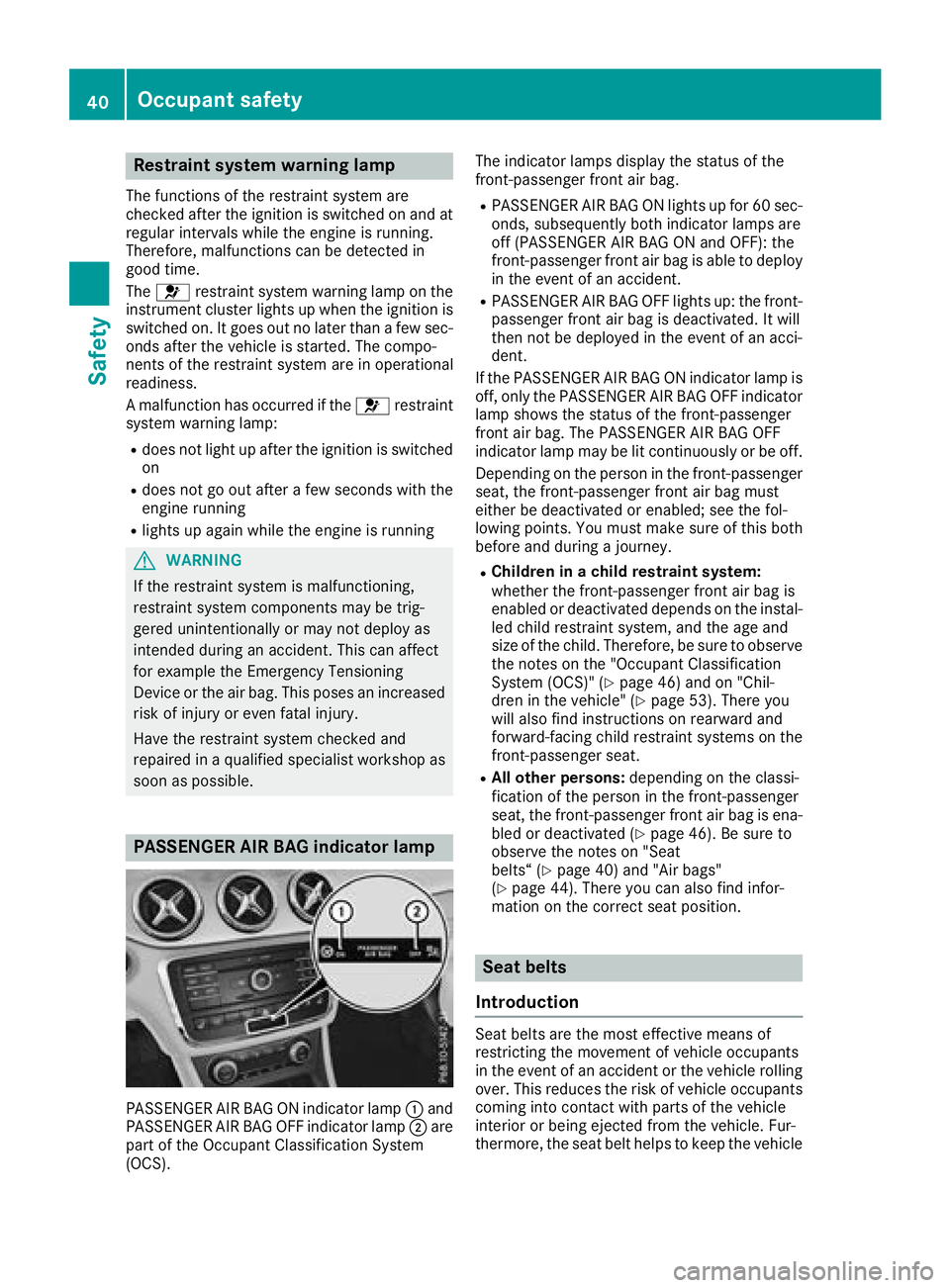 MERCEDES-BENZ GLA SUV 2018 Service Manual Restraint system warning lamp
The functions of the restraint system are
checked after the ignition is switched on and at
regular intervals while the engine is running.
Therefore, malfunctions can be d MERCEDES-BENZ GLA SUV 2018 Service Manual Restraint system warning lamp
The functions of the restraint system are
checked after the ignition is switched on and at
regular intervals while the engine is running.
Therefore, malfunctions can be d