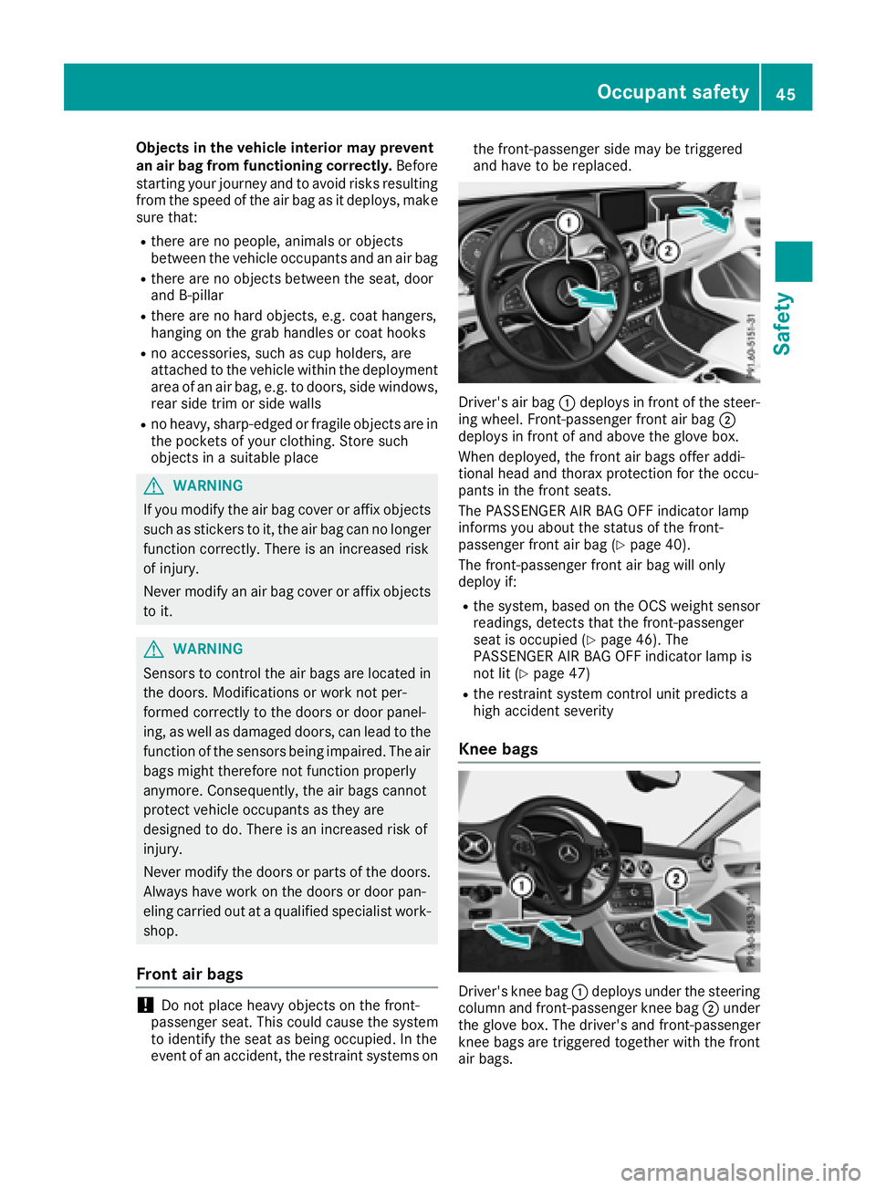 MERCEDES-BENZ GLA SUV 2018 Owners Manual Objects in the vehicle interior may prevent
an air bag from functioning correctly.Before
starting your journey and to avoid risks resulting from the speed of the air bag as it deploys, make
sure that: MERCEDES-BENZ GLA SUV 2018 Owners Manual Objects in the vehicle interior may prevent
an air bag from functioning correctly.Before
starting your journey and to avoid risks resulting from the speed of the air bag as it deploys, make
sure that: